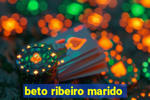 beto ribeiro marido